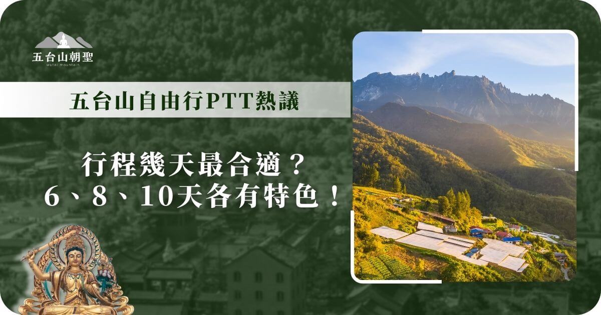這張圖片展示了壯麗的五台山景觀，山脈上覆蓋著翠綠的樹木，清新的空氣與自然景色相互交織。畫面中的小村落和建築群營造出一種平和的氛圍，彰顯五台山作為修行和朝聖的理想場所。標題旁邊的文字詢問行程幾天最適合，並提到不同天數的行程（6、8、10天）各有特色，讓人無論選擇哪條路徑，都能享受深度的文化與自然體驗。