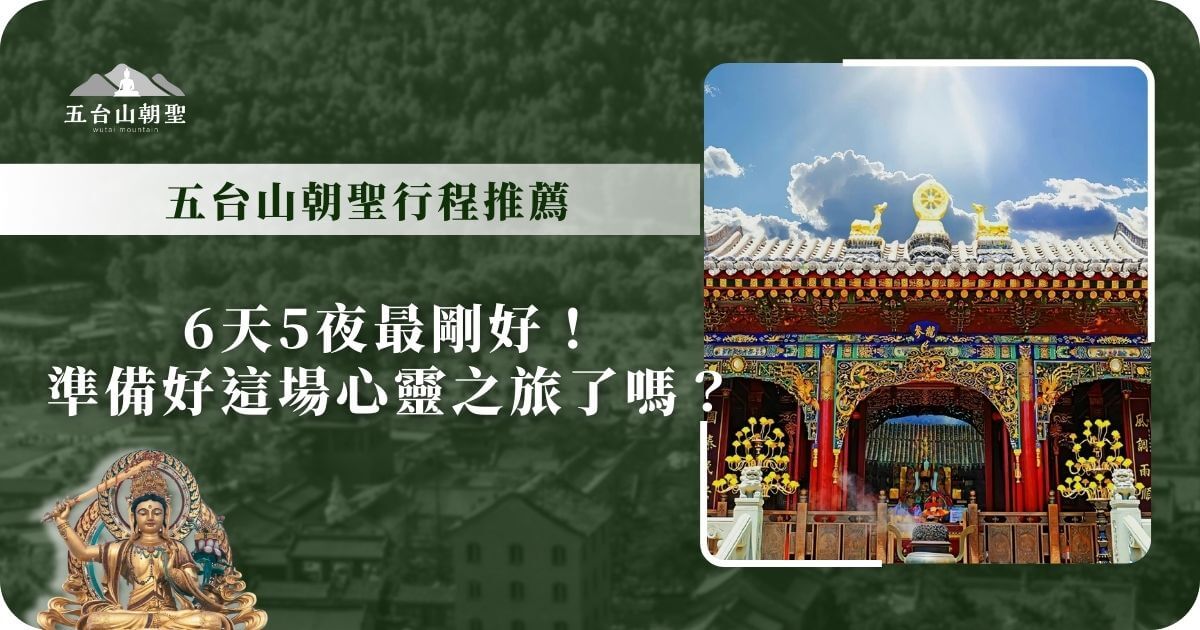 這張圖片展示了五台山朝聖行程的推薦，包含「6天5夜最剛好！準備好這場心靈之旅了嗎？」的標語，並搭配一張五台山寺廟的美麗景象。圖片背景充滿綠意，展示了五台山獨特的宗教文化氛圍，並且強調朝聖之旅能帶來的精神洗禮。